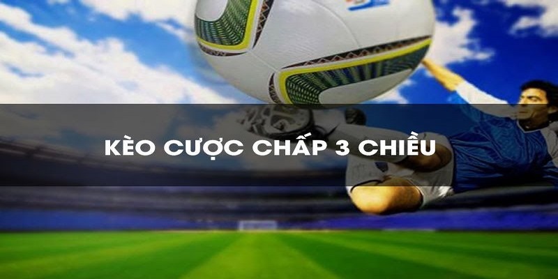 Kèo cược chấp 3 chiều - Cách chơi hiệu quả dành cho newbie Kèo cược chấp 3 chiều hay còn biết với một cách gọi khác là cược chấp ba cửa