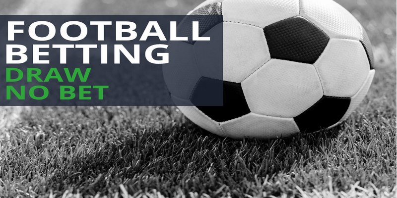 Draw No Bet là kèo rất được ưa chuộng khi cá cược ở Châu  Âu