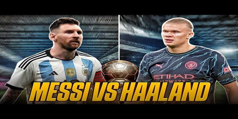 Phong cách chơi bóng của Messi vs Haaland là hoàn toàn khác biệt